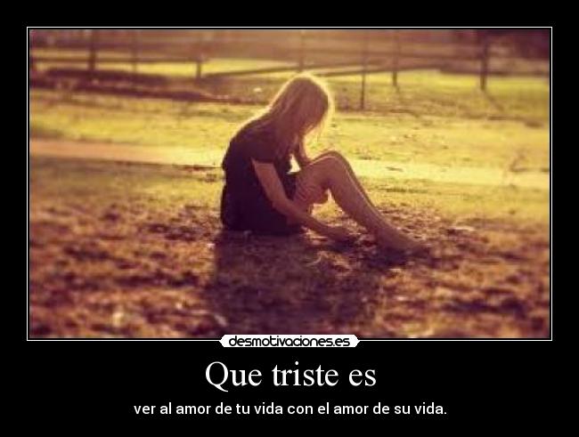 Que triste es - ver al amor de tu vida con el amor de su vida.