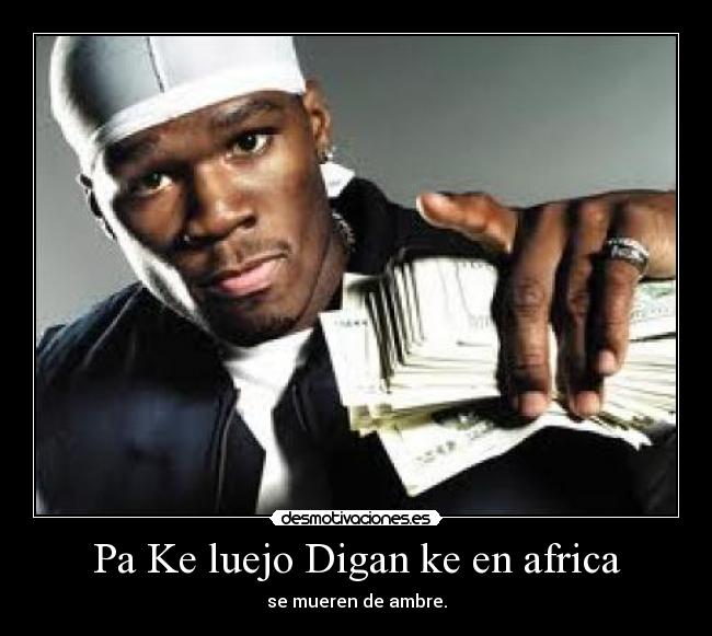 Pa Ke luejo Digan ke en africa - se mueren de ambre.