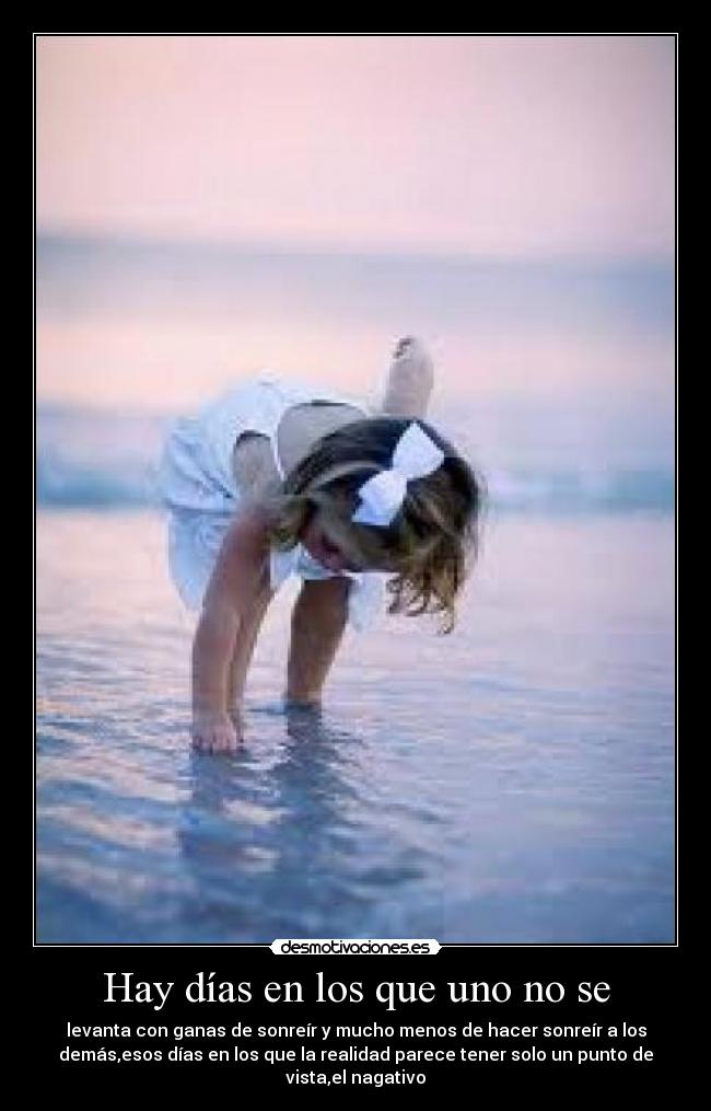 Hay días en los que uno no se - levanta con ganas de sonreír y mucho menos de hacer sonreír a los
demás,esos días en los que la realidad parece tener solo un punto de
vista,el nagativo