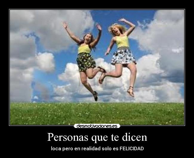 Personas que te dicen - loca pero en realidad solo es FELICIDAD