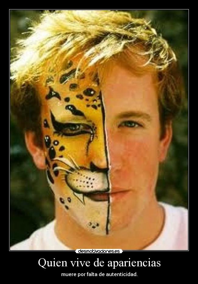 Quien vive de apariencias - muere por falta de autenticidad.