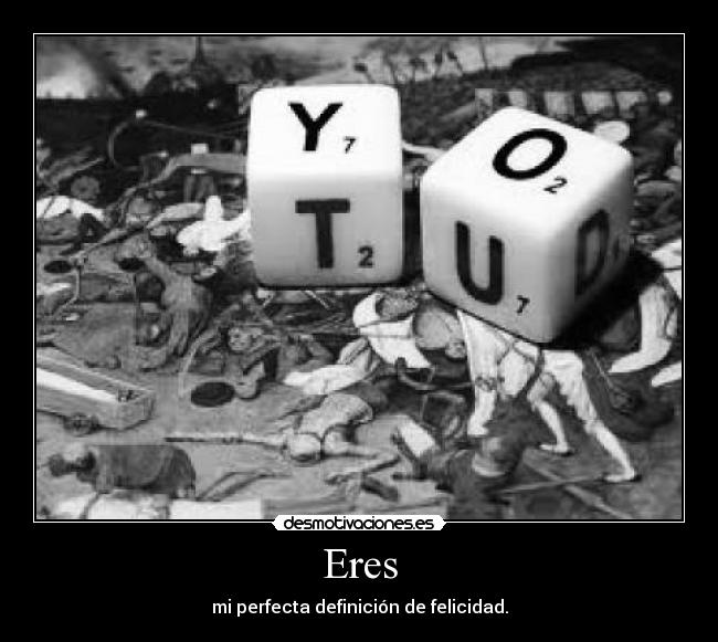 Eres - mi perfecta definición de felicidad.