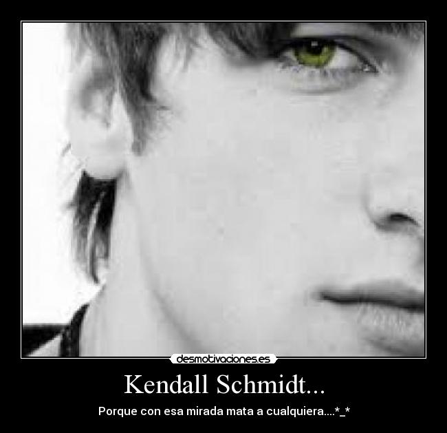 Kendall Schmidt... - Porque con esa mirada mata a cualquiera....*_*