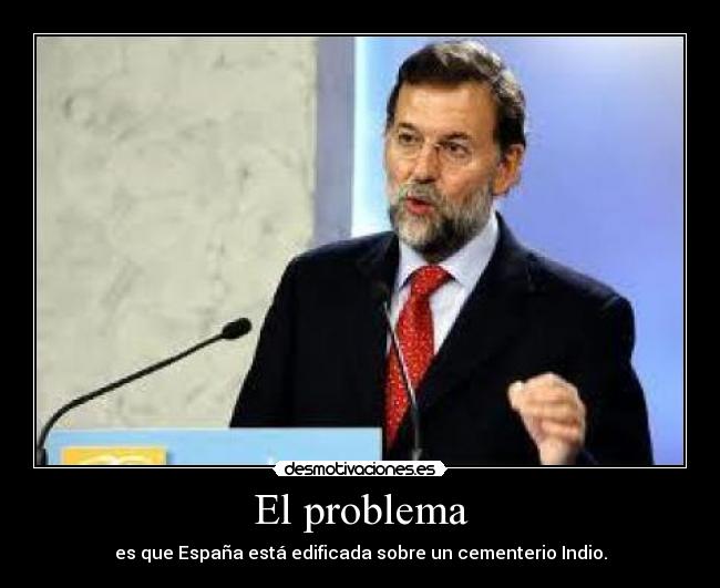 El problema - es que España está edificada sobre un cementerio Indio.