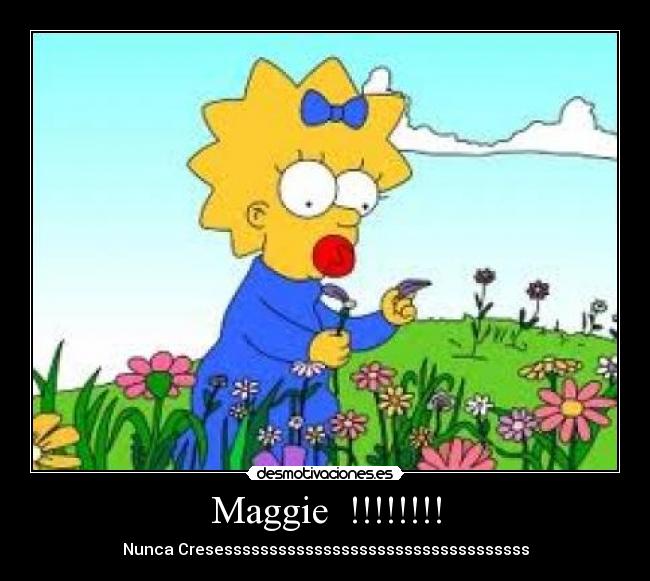 Maggie  !!!!!!!! - Nunca Cresessssssssssssssssssssssssssssssssss