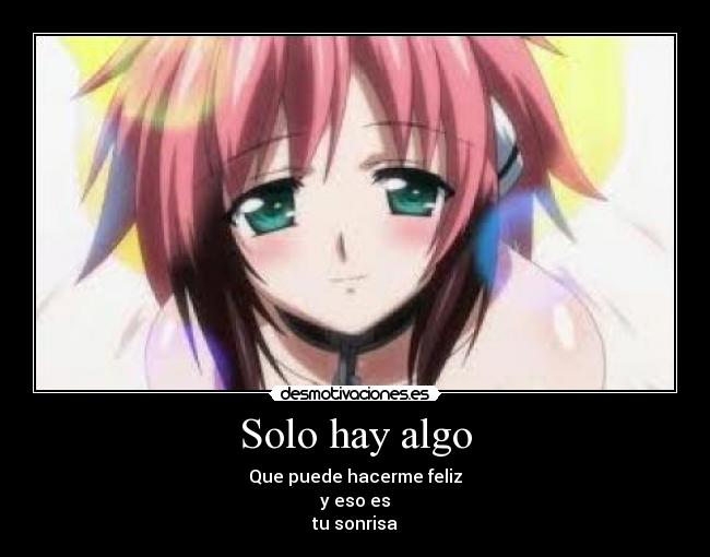 Solo hay algo - Que puede hacerme feliz
y eso es
tu sonrisa