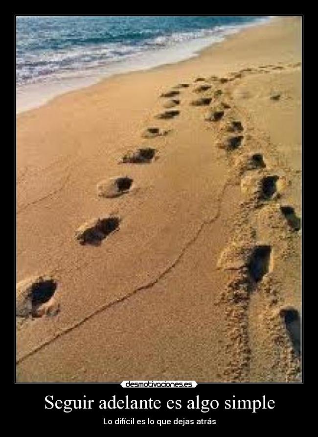 Seguir adelante es algo simple - Lo difícil es lo que dejas atrás