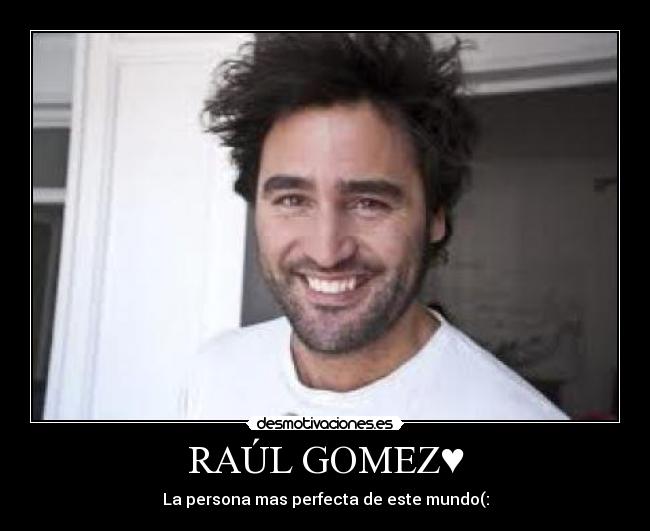 RAÚL GOMEZ♥ - La persona mas perfecta de este mundo(: