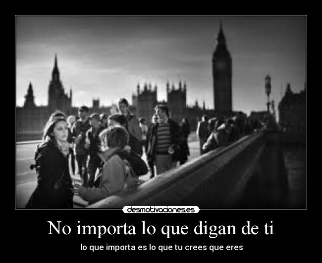 No importa lo que digan de ti - lo que importa es lo que tu crees que eres