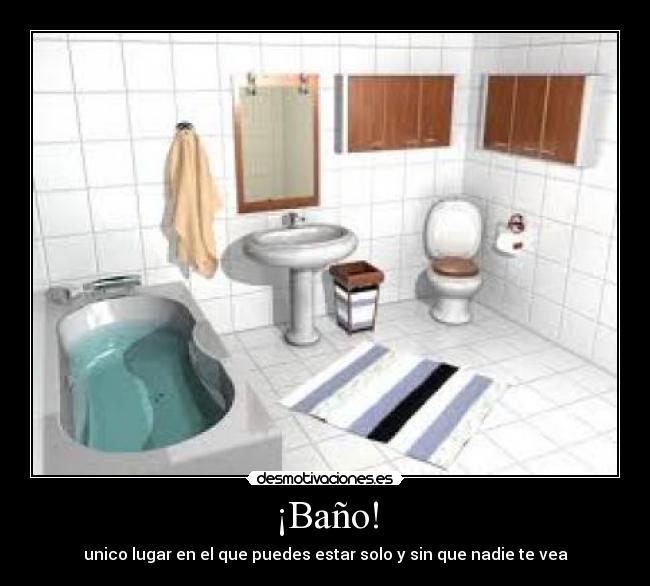 ¡Baño! - unico lugar en el que puedes estar solo y sin que nadie te vea