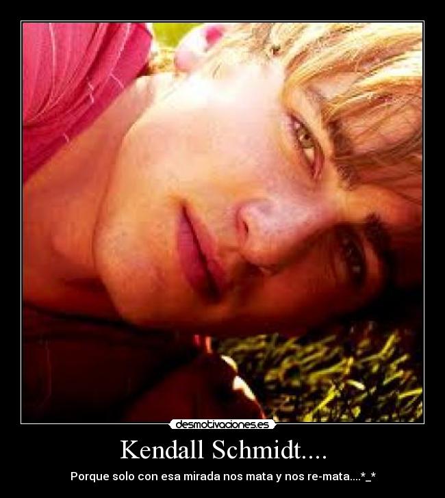 Kendall Schmidt.... - Porque solo con esa mirada nos mata y nos re-mata....*_*