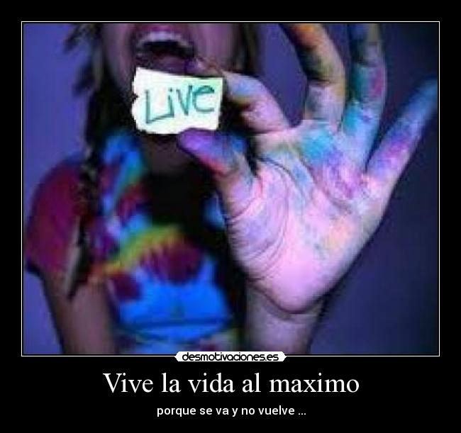 Vive la vida al maximo -