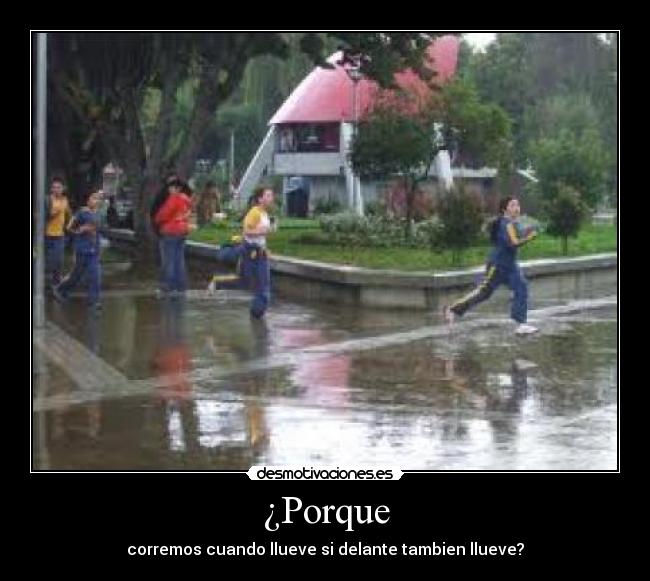 ¿Porque - corremos cuando llueve si delante tambien llueve?