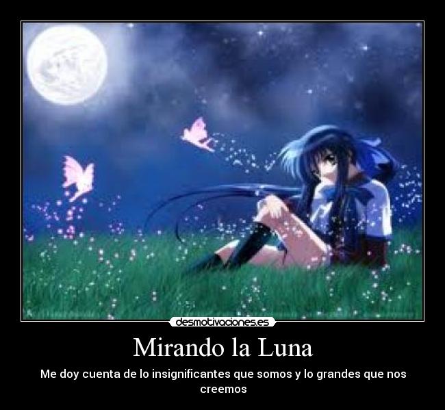 Mirando la Luna - Me doy cuenta de lo insignificantes que somos y lo grandes que nos creemos