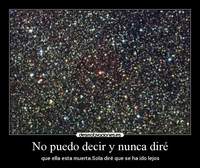 No puedo decir y nunca diré - que ella esta muerta.Sola diré que se ha ido lejos