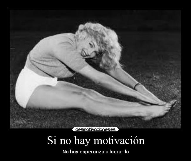Si no hay motivación - No hay esperanza a lograr-lo