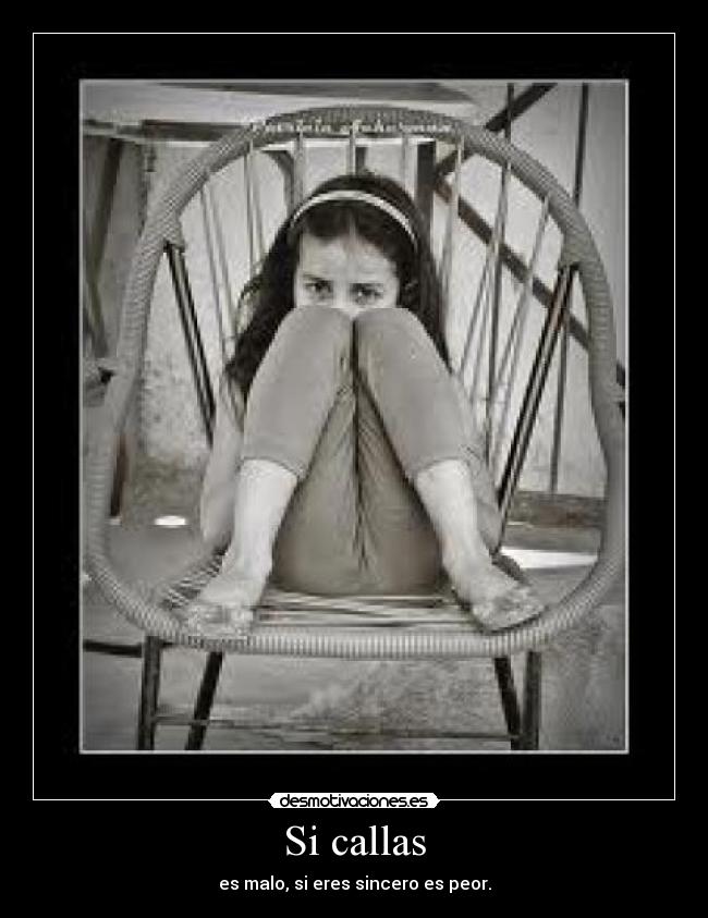 Si callas - es malo, si eres sincero es peor.