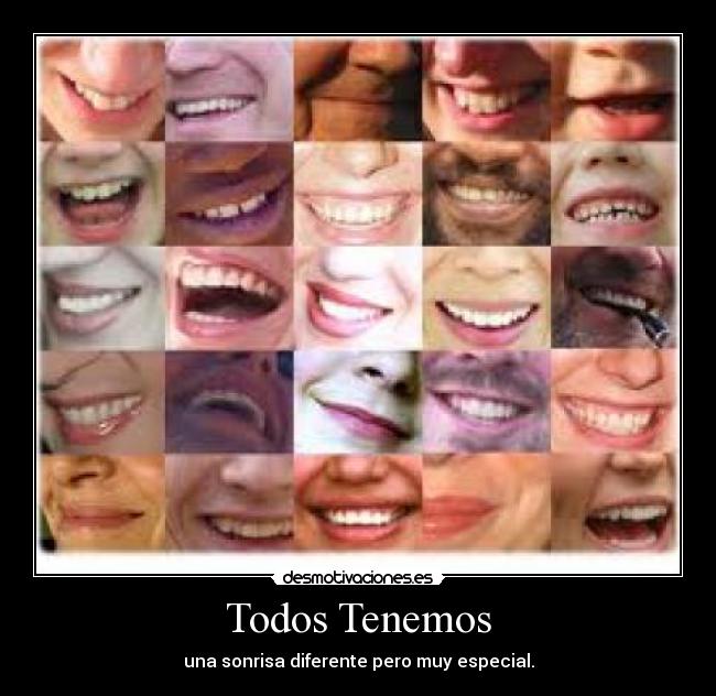 Todos Tenemos - una sonrisa diferente pero muy especial.