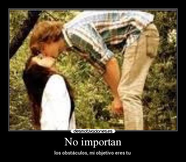 No importan - los obstáculos, mi objetivo eres tu ♥