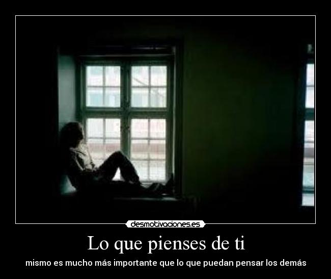 Lo que pienses de ti - mismo es mucho más importante que lo que puedan pensar los demás