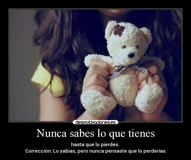 Nunca sabes lo que tienes - 