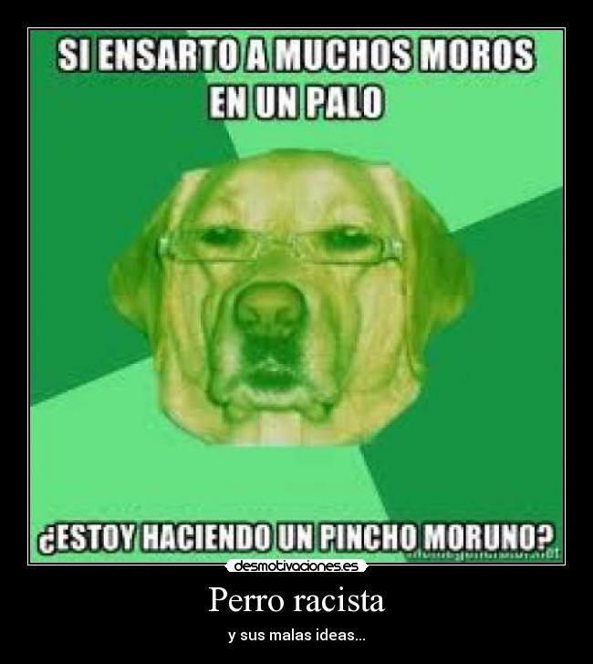 Perro racista - y sus malas ideas...