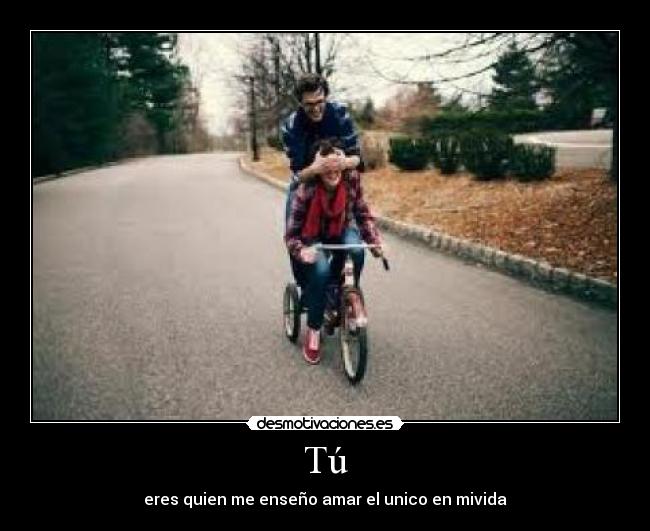 Tú - eres quien me enseño amar el unico en mivida♥