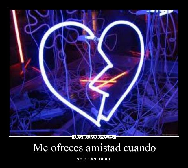Me ofreces amistad cuando -