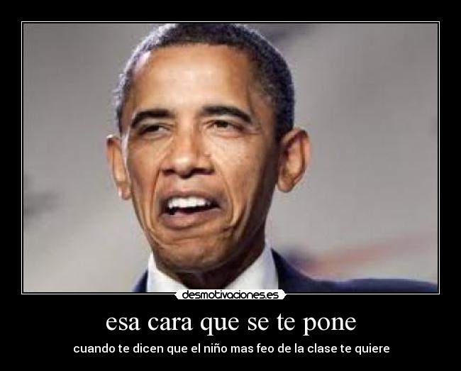 esa cara que se te pone -