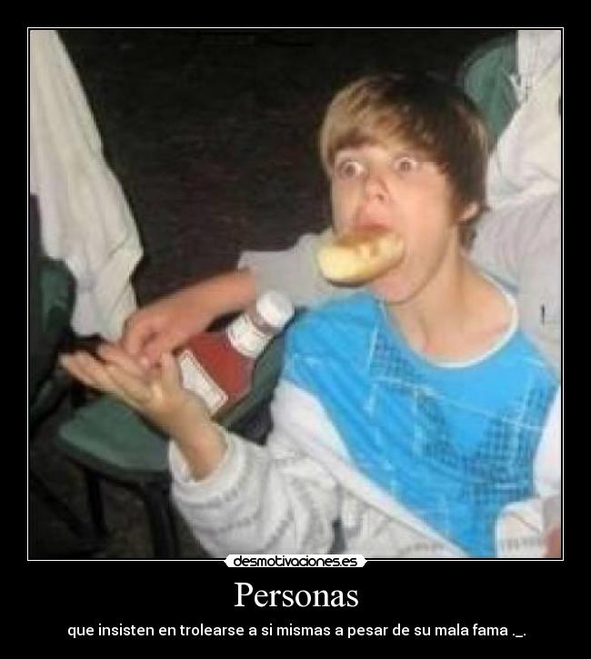 Personas - que insisten en trolearse a si mismas a pesar de su mala fama ._.