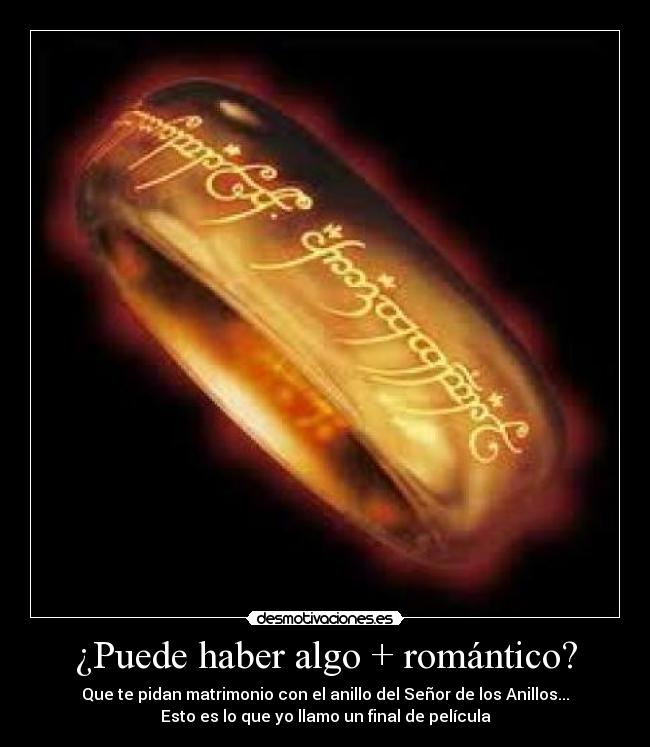 ¿Puede haber algo + romántico? - Que te pidan matrimonio con el anillo del Señor de los Anillos...
Esto es lo que yo llamo un final de película