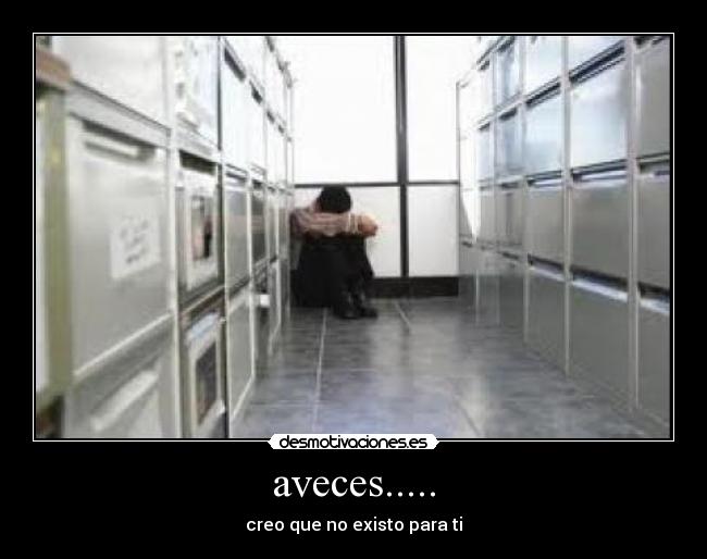 aveces..... - creo que no existo para ti