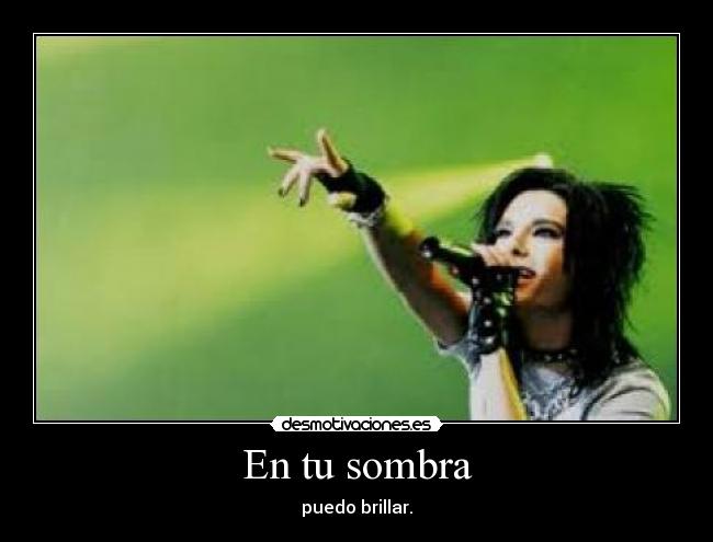 En tu sombra - puedo brillar.