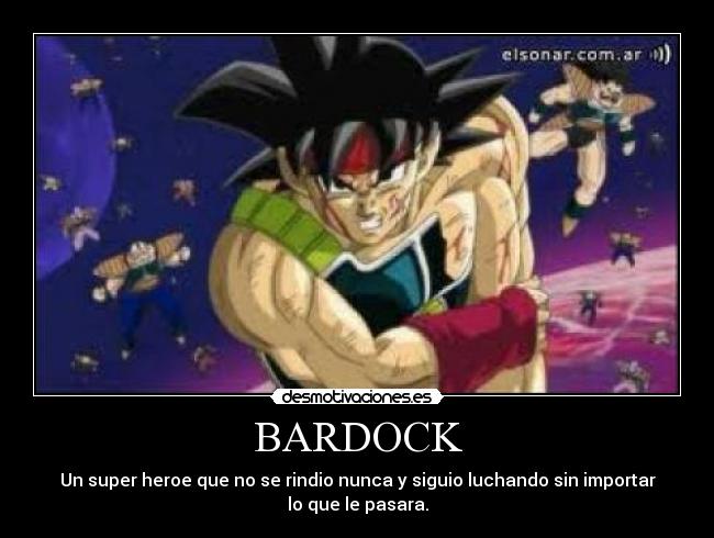 BARDOCK - Un super heroe que no se rindio nunca y siguio luchando sin importar
lo que le pasara.
