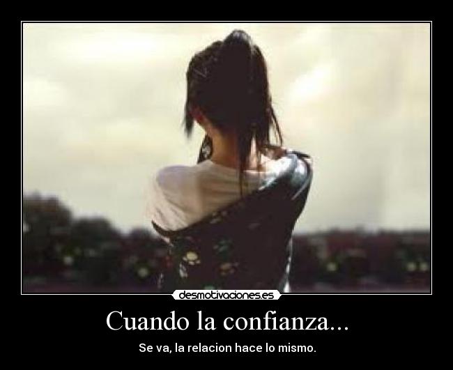Cuando la confianza... - Se va, la relacion hace lo mismo.