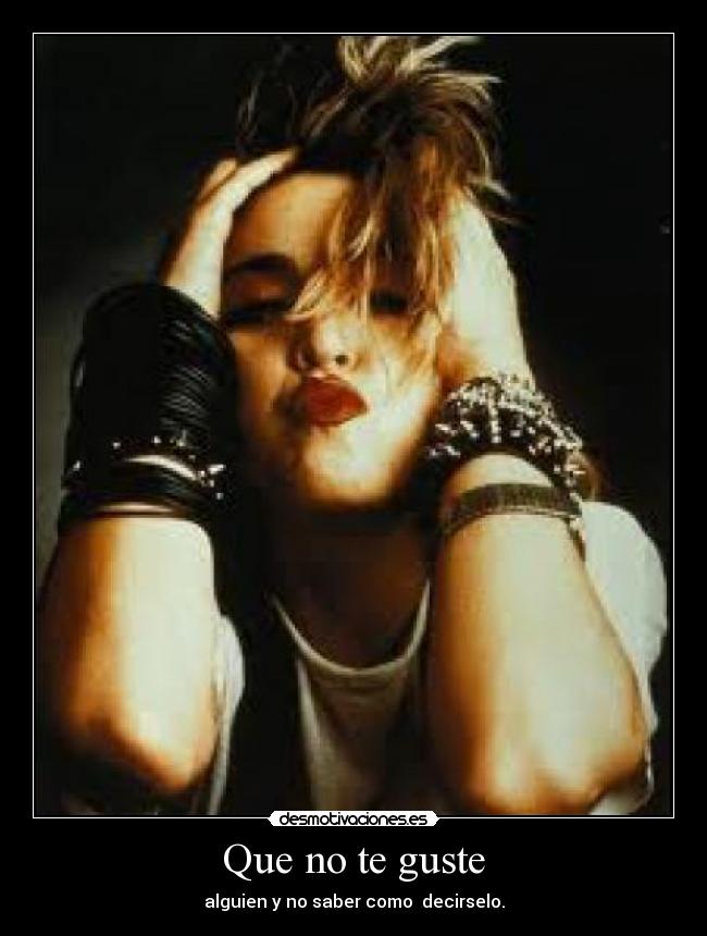 Que no te guste - alguien y no saber como decirselo.
