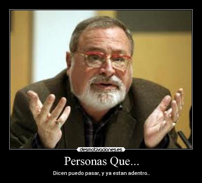 Personas Que... - Dicen puedo pasar, y ya estan adentro..