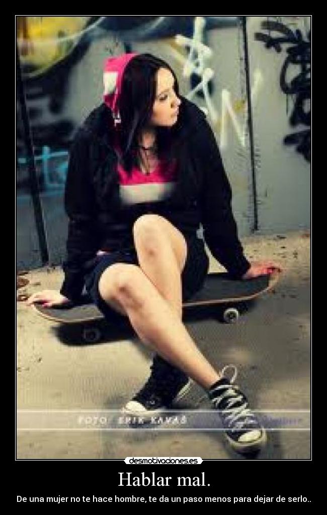 Hablar mal. - De una mujer no te hace hombre, te da un paso menos para dejar de serlo..