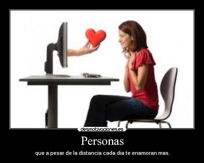 Personas - que a pesar de la distancia cada dia te enamoran mas.