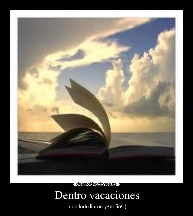 Dentro vacaciones - a un lado libros. ¡Por fin! :)