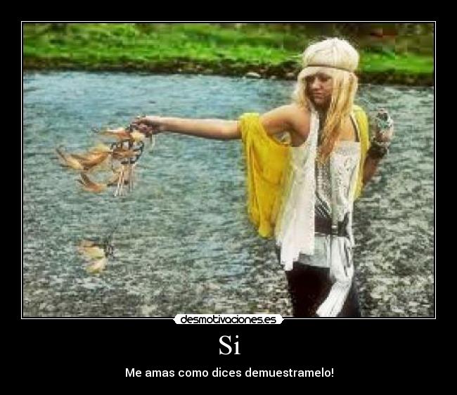 Si - Me amas como dices demuestramelo!