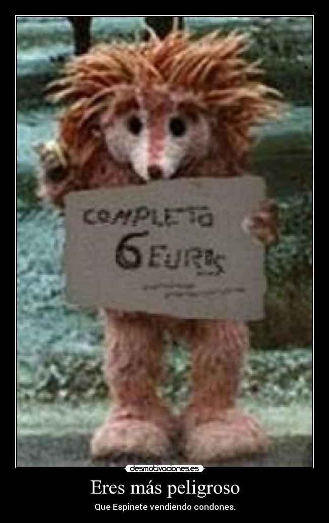 Eres más peligroso - Que Espinete vendiendo condones.