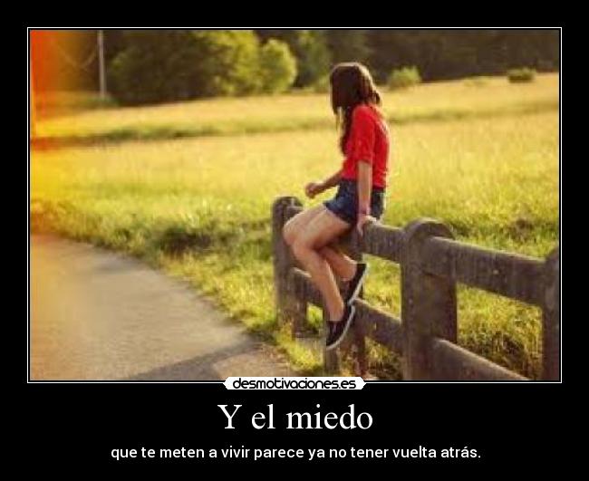 Y el miedo - que te meten a vivir parece ya no tener vuelta atrás.