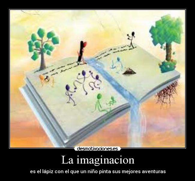 La imaginacion - es el lápiz con el que un niño pinta sus mejores aventuras