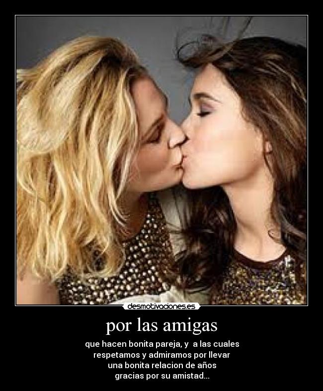 por las amigas - que hacen bonita pareja, y a las cuales
respetamos y admiramos por llevar
una bonita relacion de años
gracias por su amistad...