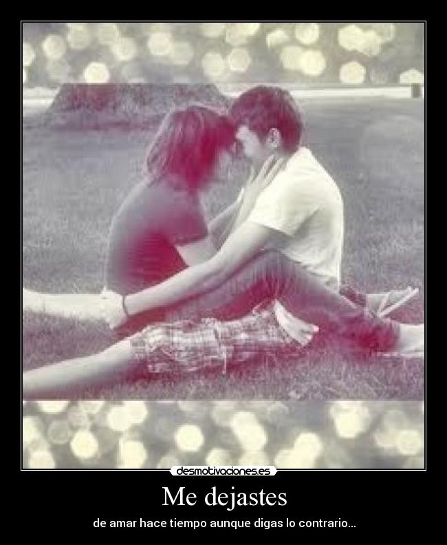 Me dejastes - de amar hace tiempo aunque digas lo contrario...