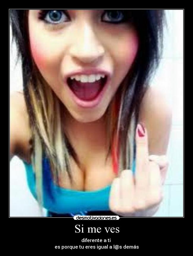 Si me ves - diferente a ti
es porque tu eres igual a l@s demás