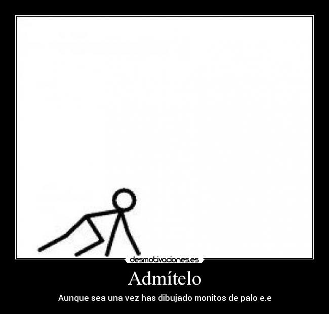 Admítelo - Aunque sea una vez has dibujado monitos de palo e.e