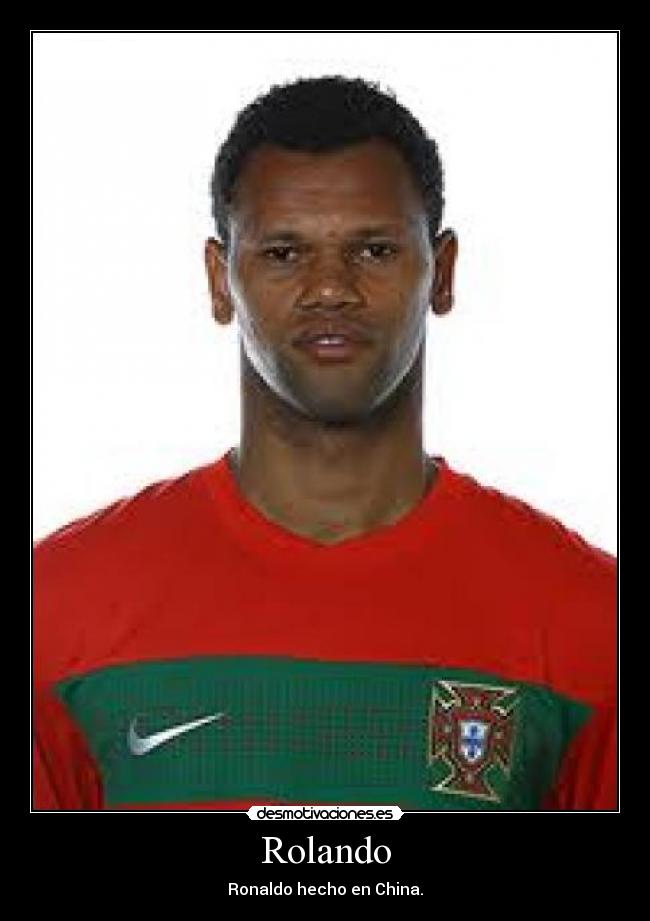 Rolando - Ronaldo hecho en China.