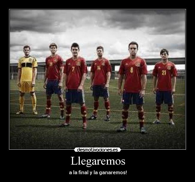 Llegaremos - a la final y la ganaremos!